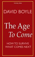 The Age to Come Authenticity, Post-Modernism and How To Survive What Comes Next 1530087783 Book Cover