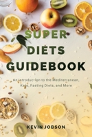 Super Diets Guidebook: An Introduction to the Mediterranean, Keto, Fasting Diets, and More 1638219370 Book Cover