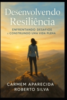 DESENVOLVENDO RESILIÊNCIA: ENFRENTANDO DESAFIOS E CONSTRUINDO UMA VIDA PLENA (Portuguese Edition) B0F9T46DL5 Book Cover