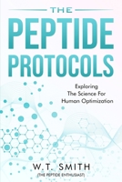 The Peptide Protocols: Exploring the Science for Human Optimization: Exploring the B0F8LLD48R Book Cover