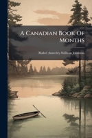 A Canadian Book Of Months: Verse And Prose 1179834070 Book Cover