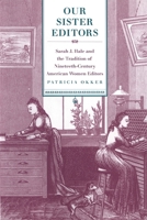 Our Sister Editors: Sarah J. Hale and the Tradition of Nineteenth-Century American Women Editors 0820332496 Book Cover