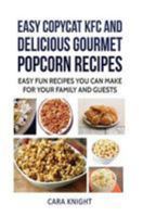 Easy CopyCat KFC and Delicious Gourmet Popcorn Recipes: Easy fun recipes you can make for your family and guests 1537083600 Book Cover