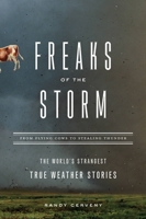 Freaks of the Storm: From Flying Cows to Stealing Thunder: The World's Strangest True Weather Stories 1560258012 Book Cover