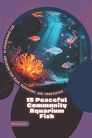 15 Peaceful Community Aquarium Fish: Get Knowledge in Aquarium Fish Care, Selection, and Fishkeeping B0GFFHNPHJ Book Cover