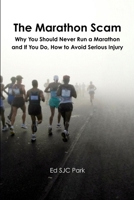 The Marathon Scam: Why You Should Never Run a Marathon and If You Do, How to Avoid Serious Injury 1300514574 Book Cover