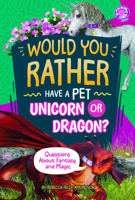 Would You Rather Have a Pet Unicorn or Dragon?: Questions about Fantasy and Magic B0H7HH66L1 Book Cover