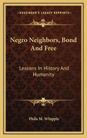 Negro Neighbors, Bond And Free: Lessons In History And Humanity 0548312656 Book Cover