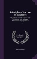 Principles of the Law of Insurance: Adopted in the Civil Code of the State of California. With Notes and References to Adjudged Cases 114753344X Book Cover