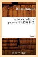 Histoire Naturelle Des Poissons. Tome 5 (A0/00d.1798-1802) 2013694377 Book Cover