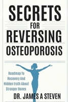 Secrets For Reversing Osteoporosis: Roadmap To Recovery And Hidden Truth About Stronger Bones B0F266J3YB Book Cover