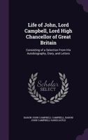 Life of John, Lord Campbell, Lord High Chancellor of Great Britain: Consisting of a Selection from His Autobiography, Diary, and Letters 1145896294 Book Cover
