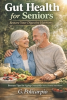 Gut Health for Seniors: Restore Your Digestive Harmony: Proven Tips for Aging Gracefully with a Healthy Microbiome B0H3V8CVCC Book Cover