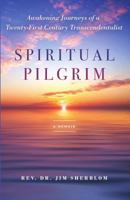 Spiritual Pilgrim: Awakening Journeys of a Twenty-First Century Transcendentalist 1634891406 Book Cover