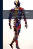 Der Mensch: Die Räthsel Und Wunder Seiner Natur, Ursprung Und Urgeschichte Seines Geschlechts, Sowie Dessen Entwickelung Vom Naturzustande Zur Civilisation, Volume 1 1149829818 Book Cover