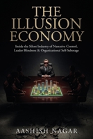 The Illusion Economy: Inside the Silent Industry of Narrative Control, Leader Blindness and Organizational Self-Sabotage B0GXLBWMW4 Book Cover