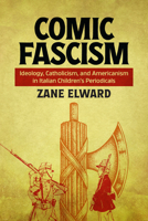 Comic Fascism: Ideology, Catholicism, and Americanism in Italian Children’s Periodicals (Studies in Comics and Cartoons) 0814259529 Book Cover