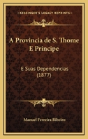 A Provincia de S. Thome E Principe: E Suas Dependencias (1877) 1168167221 Book Cover