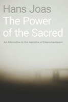 The Power of the Sacred: An Alternative to the Narrative of Disenchantment 0190933275 Book Cover
