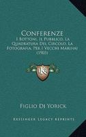Conferenze: I Bottoni, Il Pubblico, La Quadratura Del Circolo, La Fotografia, Per I Vecchi Marinai (1903) 1145173527 Book Cover