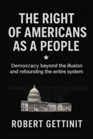 THE RIGHT OF AMERICAN AS A PEOPLE: Democracy beyond the illusion and refounding the entire system B0FN7Q853H Book Cover