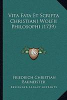 Vita Fata Et Scripta Christiani Wolfii Philosophi (1739) 112005284X Book Cover