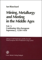 Mining, Metallurgy and Minting in the Middle Ages: Vol. 3: Continuing Afro-European Supremacy, 1250-1450 (African Gold Production and the Second and Third European Silver Production Long-Cycles) 3515087044 Book Cover