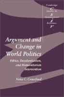 Argument and Change in World Politics: Ethics, Decolonization, and Humanitarian Intervention (Cambridge Studies in International Relations) 0521002796 Book Cover