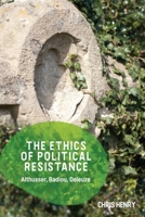 The Ethics of Political Resistance: Althusser, Badiou, Deleuze 1474447740 Book Cover