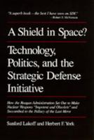 A Shield in Space? Technology, Politics, and the Strategic Defense Initiative (Global Conflict and Cooperation, No 1) 0520328051 Book Cover