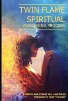 Twin Flame Spiritual Awakening Process: 6 Twin Flame Stages You Have To Go Through To Find "The One": Twin Flame Finding Your Ultimate Lover B08TQ47B57 Book Cover