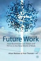 Future Work: How Businesses Can Adapt and Thrive in the New World of Work 1349329371 Book Cover