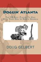 Doggin' Atlanta: The 50 Best Places to Hike with Your Dog in North Georgia 1935771205 Book Cover