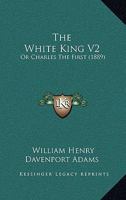 The White King V2: Or Charles The First 1166477975 Book Cover
