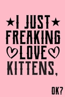 I Just Freaking Love Kittens Ok: Animal Shelters or Rescues Adoption Notebook Flower Wide Ruled Lined Journal 6x9 Inch ( Legal ruled ) Family Gift Idea Mom Dad or Kids in Holidays - Cute Pink Cover 1676332618 Book Cover