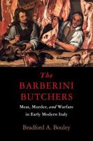 The Barberini Butchers: Meat, Murder, and Warfare in Early Modern Italy 1512829455 Book Cover