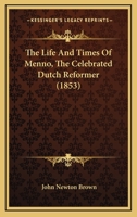 The Life And Times Of Menno, The Celebrated Dutch Reformer 1167173384 Book Cover