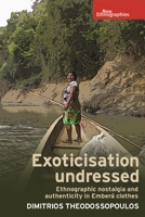 Exoticisation Undressed: Ethnographic Nostalgia and Authenticity in Ember� Clothes 1526100835 Book Cover