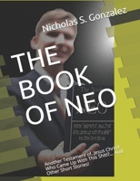 THE BOOK OF NEO: Another Testament of, Jesus Christ! Who Came Up With This Shit!?... And Other Short Stories! 1696974704 Book Cover