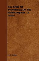 The Child of Providence; Or, the Noble Orphan - A Novel 114533279X Book Cover