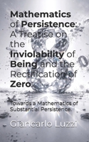 Mathematics of Persistence: A Treatise on the Inviolability of Being and the Rectification of Zero.: Towards a Mathematics of Substantial Persistence. B0GY9HLDM9 Book Cover