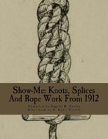 Show-Me: Knots, Splices and Rope Work from 1912 1523716347 Book Cover
