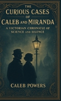 The Curious Cases of Caleb and Miranda: A Victorian Chronicle of Science and Silence 1257097504 Book Cover