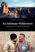 An Intimate Wilderness: Arctic Voices in a Land of Vast Horizons 1771642300 Book Cover