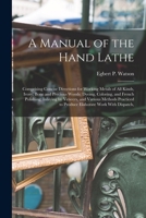 A Manual of the Hand Lathe: Comprising Concise Directions for Working Metals of all Kinds, Ivory, Bone and Precious Woods; Dyeing, Coloring, and French Polishing; Inlaying by Veneers, and Various Meth 1016730543 Book Cover