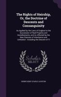 The Rights of Heirship, Or, the Doctrine of Descents and Consanguinity: As Applied by the Laws of England to the Succession of Real Property and Hereditaments, and as Affected by the New Statutes of I 1377428885 Book Cover