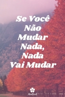 Se Voc� N�o Mudar Nada, Nada Vai Mudar: Caderno original e engra�ado - Inspiradora cita��o motivacional 117 p�ginas pautadas formato 15,24 cm x 22,89 cm (6 x 9) 1654128422 Book Cover