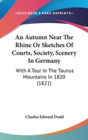 An Autumn Near the Rhine; Or Sketches of Courts, Society, and Scenery in Germany: With a Tour in the Taunus Mountains in 1820 ... 1145520537 Book Cover