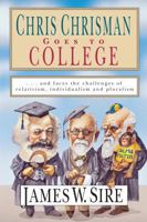 Chris Chrisman Goes to College: And Faces the Challenges of Relativism, Individualism and Pluralism 0830816569 Book Cover