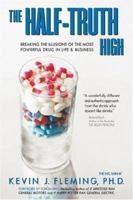 The Half-Truth High: Breaking the Illusions of the Most Powerful Drug In Life & Business 0595457088 Book Cover